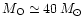 $M_{\rm
O}\simeq40\,M_{\odot}$