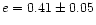 $e=0.41\pm0.05$