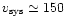$v_{\rm sys}\simeq150$