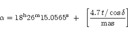 \begin{displaymath}{\alpha=18^{\rm h}26^{\rm m}15.0565^{\rm s}~+~\left[4.7\,t/\cos\delta\over{\rm mas}\right]}
\end{displaymath}
