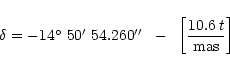 \begin{displaymath}{\delta=-14\hbox{$^\circ$ }50\hbox{$^\prime$ }54.260\hbox{$^{\prime\prime}$ }~-~\left[10.6\,t\over{\rm mas}\right]}
\end{displaymath}