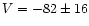 $V=-82\pm16$