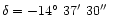 $\delta=-14\hbox{$^\circ$ }37\hbox{$^\prime$ }30\hbox{$^{\prime\prime}$ }$