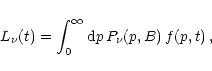 \begin{displaymath}
L_\nu(t) = \int_0^\infty {\rm d}p\,P_\nu(p,B)\,f(p,t)\,,
\end{displaymath}