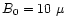 $B_0 = 10~\mu$