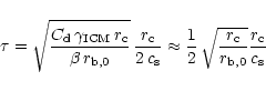 \begin{displaymath}
\tau = \sqrt{\frac{C_{\rm d}\,\gamma_{\rm ICM}\, r_{\rm c}}{...
...t{\frac{r_{\rm c}}{r_{{\rm b},0}}}
\frac{r_{\rm c}}{c_{\rm s}}
\end{displaymath}