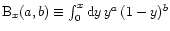 ${\rm B}_x(a,b) \equiv \int_{0}^{x}{\rm d}y\, y^a\,(1 - y)^b$