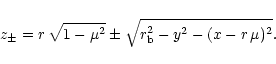 \begin{displaymath}z_{\pm} = r\,\sqrt{1-\mu^2} \pm \sqrt{r_{\rm b}^2 - y^2 - (x - r
\,\mu)^2}.
\end{displaymath}