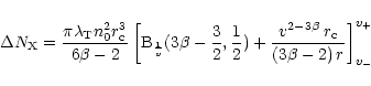 \begin{displaymath}\Delta N_{\rm X} = \frac{\pi \lambda_{\rm T} n_0^2 r_{\rm
c}...
...^{2-3\beta}\,r_{\rm c}}{(3\beta-2)\,r} \right]_{v_{-}}^{v_{+}}
\end{displaymath}