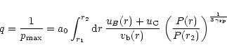 \begin{displaymath}
q = \frac{1}{p_{\rm max}} = a_0 \int_{r_1}^{r_2}{\rm d}r\,\f...
...eft(\frac{P(r)}{P(r_2)}
\right)^{\frac{1}{3\,\gamma_{\rm rp}}}
\end{displaymath}