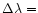 $\Delta \lambda =$