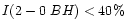$I(2-0~BH) < 40\%$