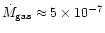 $\dot M_{\rm gas} \approx 5 \times 10^{-7}$