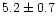 $5.2\pm0.7$