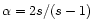 $\alpha = 2s/(s-1)$