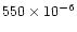$550\times 10^{-6}$