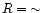 $R=\,\sim$