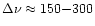 $\Delta\nu\approx150{-}300$