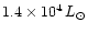 $1.4\times 10^4\,L_{\odot}$