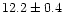 $12.2\pm0.4$