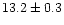 $13.2\pm0.3$