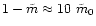 $1-\tilde{m}\approx 10~\tilde{m}_0$