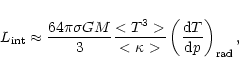 \begin{displaymath}L_{\rm int}\approx {64\pi\sigma G M\over
3}{<T^3>\over<\kappa>}\left({{\rm d}T\over {\rm d}p}\right)_{\rm rad},
\end{displaymath}