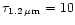 $\tau_{1.2\,\mu\rm m}=10$