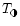 $T_{\tiny\RIGHTcircle}$