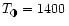 $T_{\tiny\RIGHTcircle}=1400\,$
