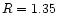 $R=1.35\rm $