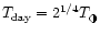 $T_{\rm day}=2^{1/4}T_{\tiny\RIGHTcircle}$
