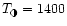 $T_{\tiny\RIGHTcircle}=1400$