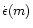 $\dot{\epsilon}(m)$