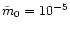 $\tilde{m}_0=10^{-5}$