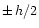 $\pm \, h/2$