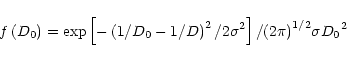 \begin{displaymath}f\left(D_{0} \right)=\exp\left[ - \left(1/D_{0}-1/D\right)^{2...
...sigma}^{2}\right]
/{\left(2\pi\right)}^{1/2}\sigma {D_{0}}^{2}
\end{displaymath}