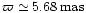 $\varpi \simeq 5.68 \, \rm {mas}$