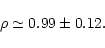 \begin{displaymath}\rho \simeq 0.99 \pm 0.12.
\end{displaymath}