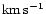 $\rm {km\,s^{-1}}$
