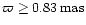 $\varpi \geq 0.83 \,\rm {mas}$