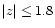 $\vert z \vert \le 1.8$