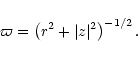 \begin{displaymath}\varpi = \left( r^{2} + \vert z \vert ^{2} \right)^{-1/2}.
\end{displaymath}