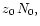 $z_{0}\,N_{0},$
