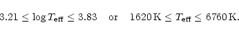 \begin{displaymath}3.21 \leq \log T_{\rm {eff}} \leq 3.83 \:\:\:\:\: {\rm or} \:\:\:\:\:
1620\,{\rm K} \leq T_{\rm {eff}} \leq 6760\,{\rm K}.
\end{displaymath}
