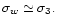 $\sigma _{w} \simeq \sigma _{3}.$