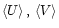 $\left< U \right>,\, \left< V \right>$