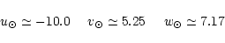 \begin{displaymath}u_{\odot} \simeq -10.0 \:\:\:\:\:\: v_{\odot} \simeq 5.25 \:\:\:\:\:\:
w_{\odot} \simeq 7.17
\end{displaymath}