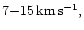 $7{-}15 \, \rm {km\,s^{-1}},$