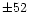 $\pm52$